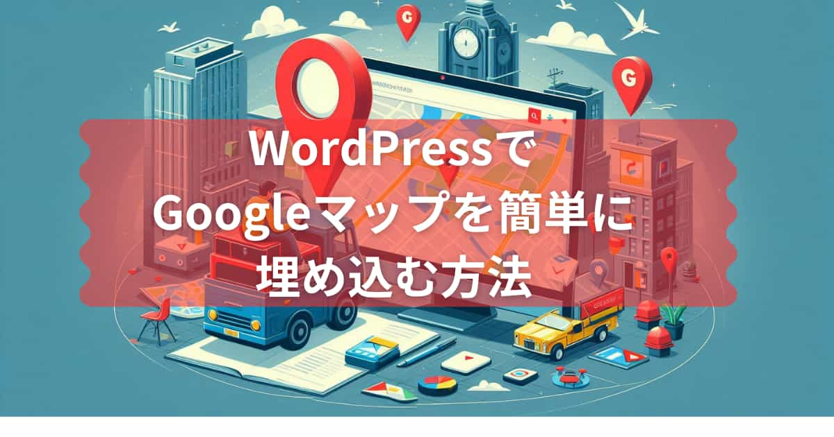 WordPressGoogleマップを簡単に埋め込む方法のメイン画像