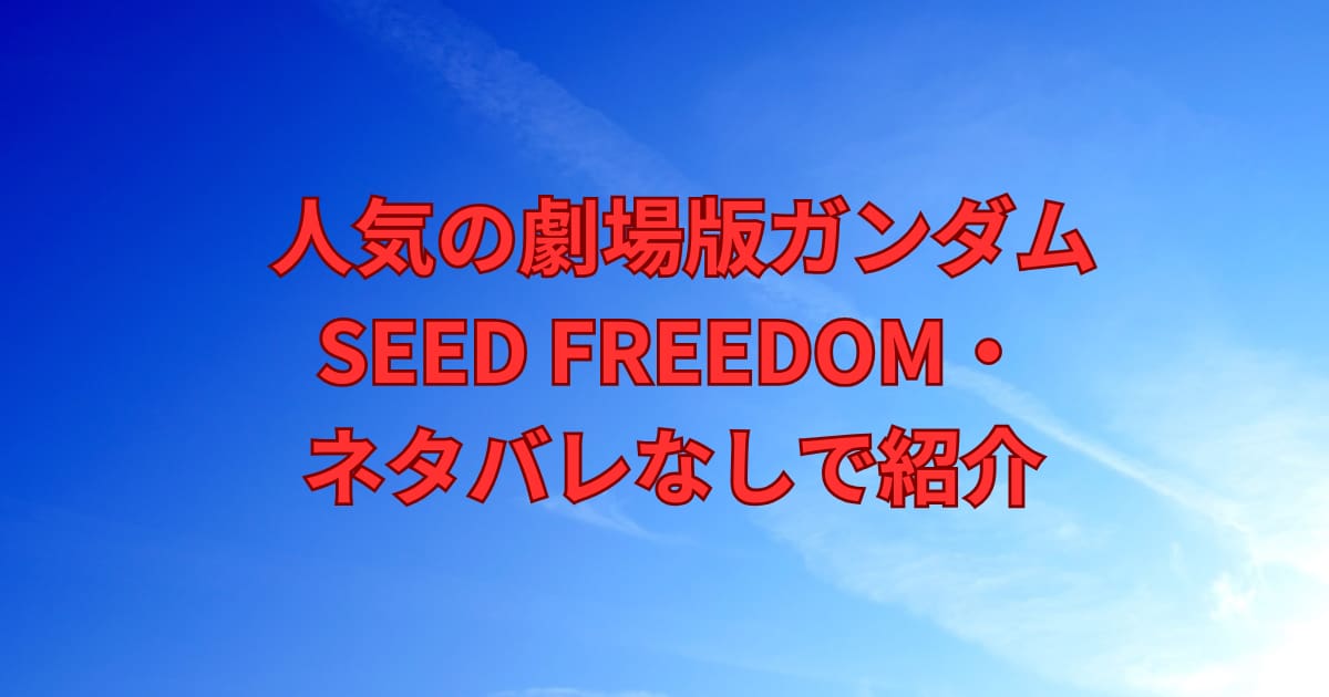 劇場版ガンダムSEEED FREEDOMをネタバレなしで紹介するメイン画像