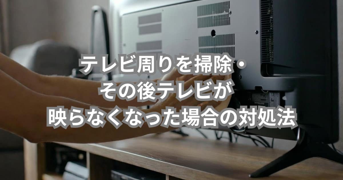 テレビ周りを掃除・その後テレビが映らなくなった場合の対処法を説明するメイン画像